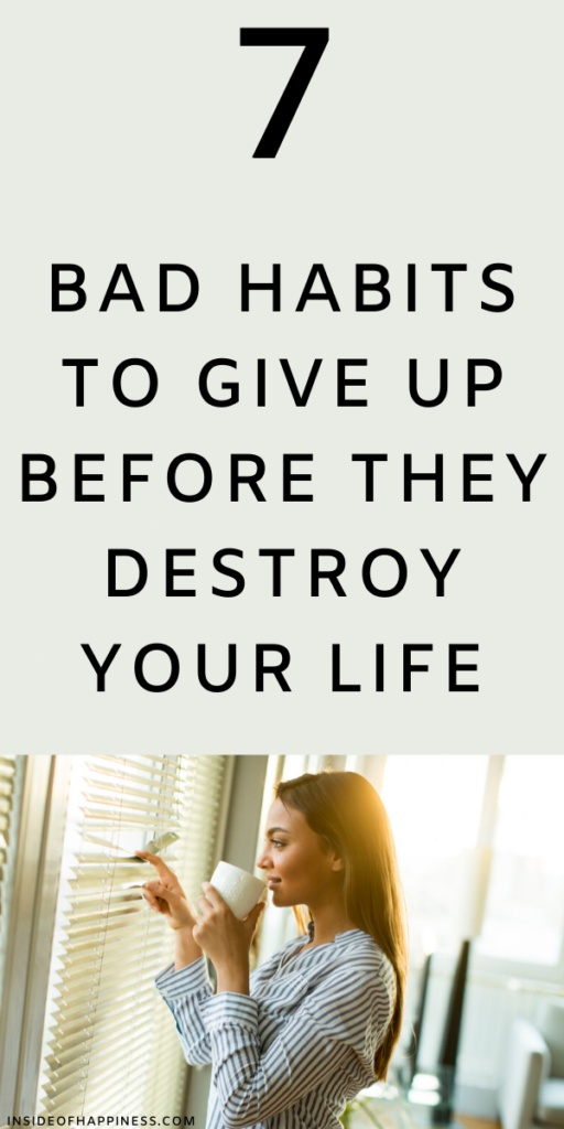 Bad habits to give up so you could be your best self. Change your life and improve yourself by quitting these 7 bad habits.