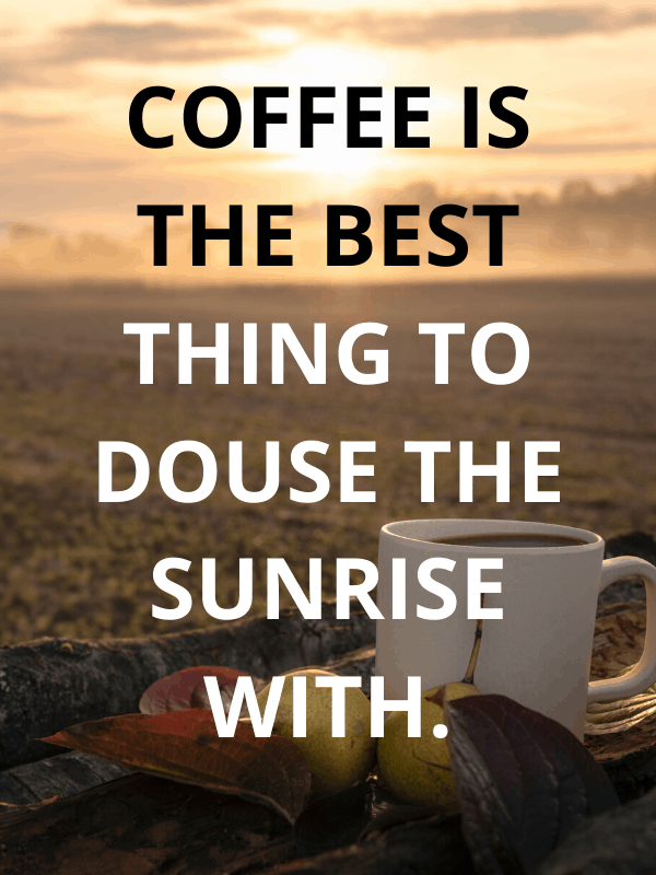 Coffee is the best thing