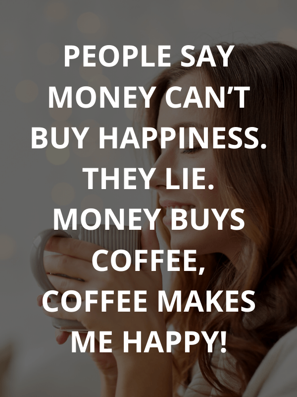 Money can buy coffee and happiness