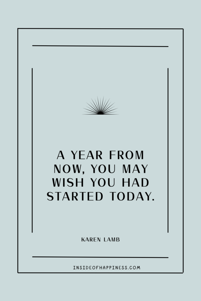 quote that says, a year from now you may wish you had started today