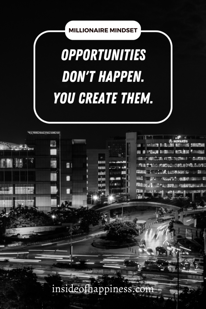 success quote that says, Opportunities dont happen. You create them